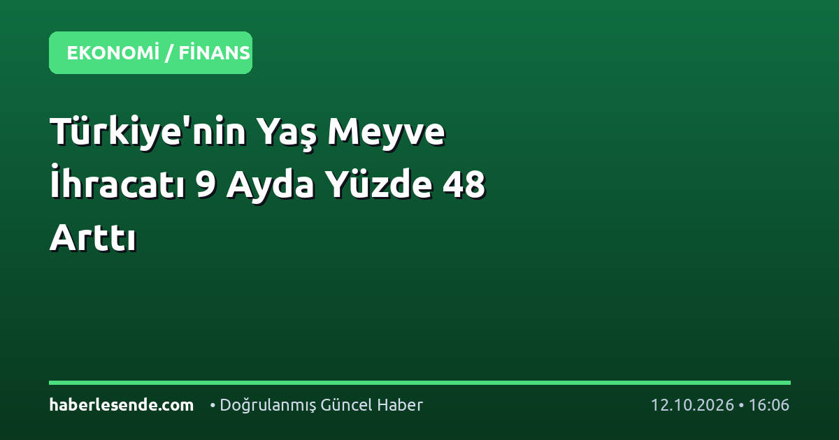 Türkiye'nin Yaş Meyve İhracatı 9 Ayda Yüzde 48 Arttı