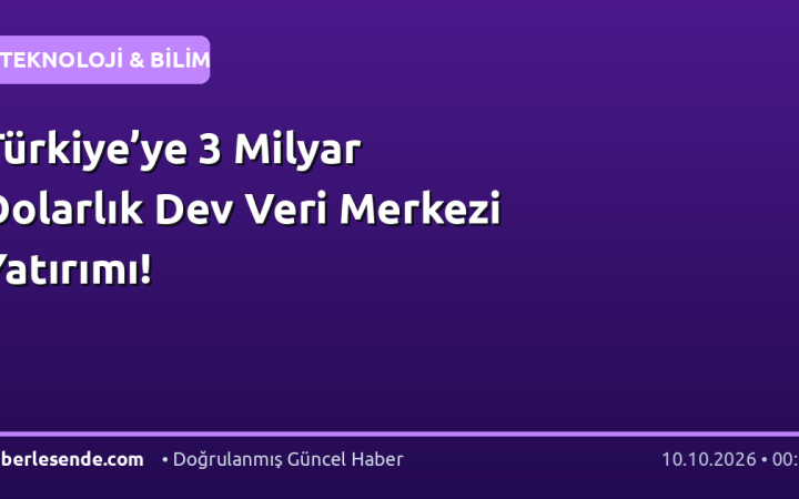 Türkiye’ye 3 Milyar Dolarlık Dev Veri Merkezi Yatırımı!