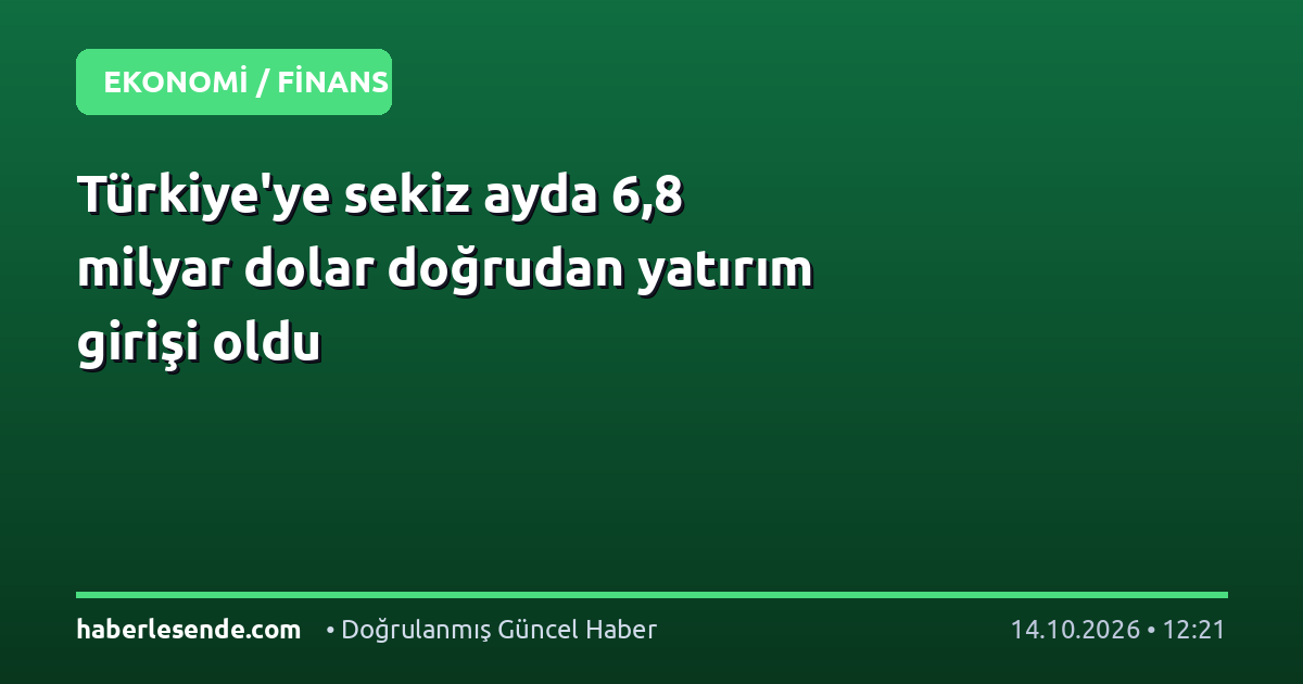 Türkiye'ye sekiz ayda 6,8 milyar dolar doğrudan yatırım girişi oldu