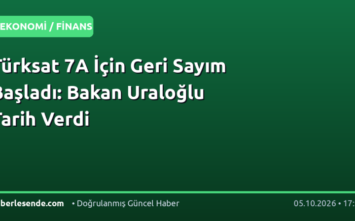Türksat 7A İçin Geri Sayım Başladı: Bakan Uraloğlu Tarih Verdi