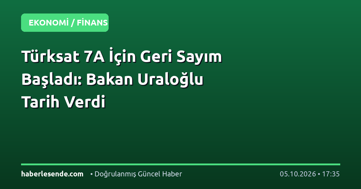 Türksat 7A İçin Geri Sayım Başladı: Bakan Uraloğlu Tarih Verdi
