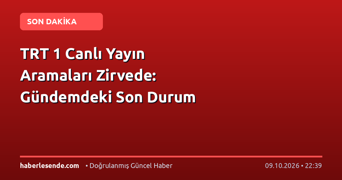 TRT 1 Canlı Yayın Aramaları Zirvede: Gündemdeki Son Durum