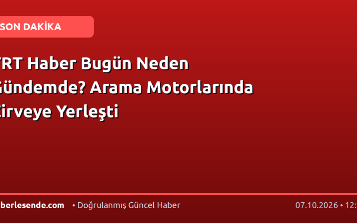 TRT Haber Bugün Neden Gündemde? Arama Motorlarında Zirveye Yerleşti