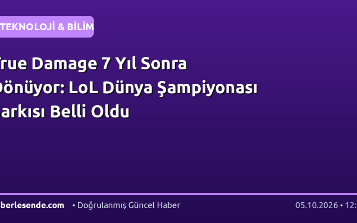True Damage 7 Yıl Sonra Dönüyor: LoL Dünya Şampiyonası Şarkısı Belli Oldu