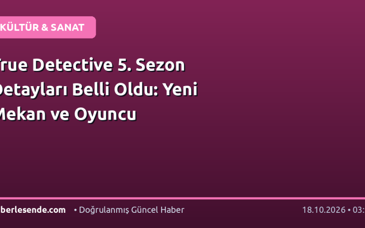 True Detective 5. Sezon Detayları Belli Oldu: Yeni Mekan ve Oyuncu