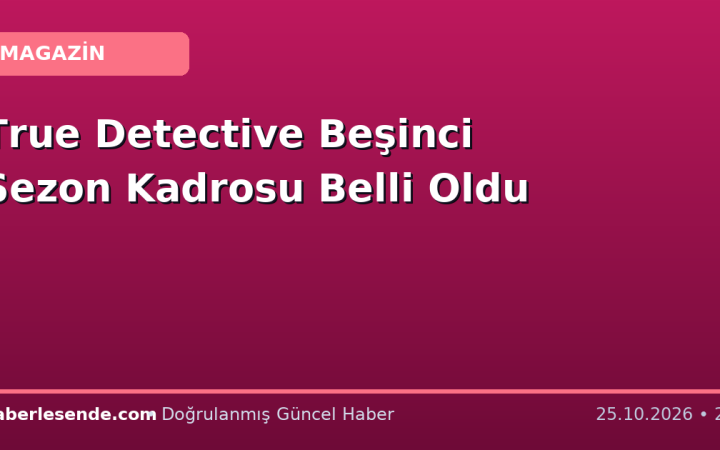 True Detective Beşinci Sezon Kadrosu Belli Oldu