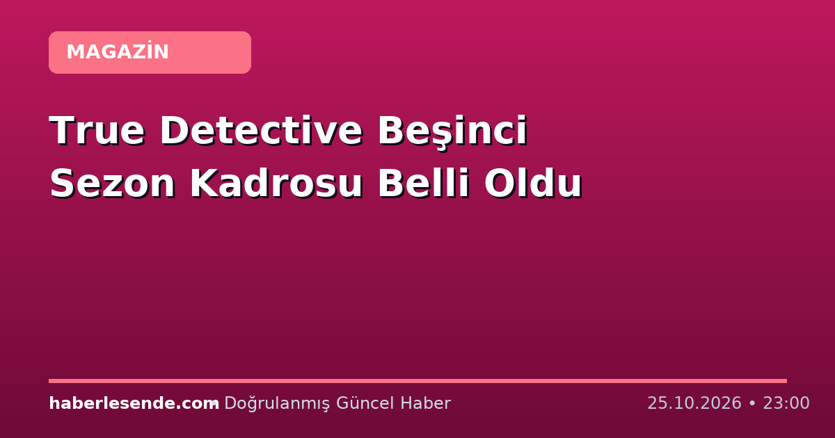 True Detective Beşinci Sezon Kadrosu Belli Oldu
