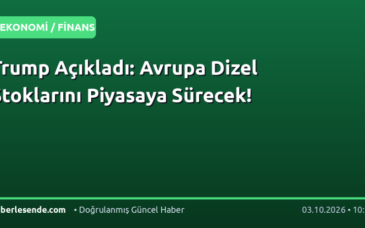 Trump Açıkladı: Avrupa Dizel Stoklarını Piyasaya Sürecek!