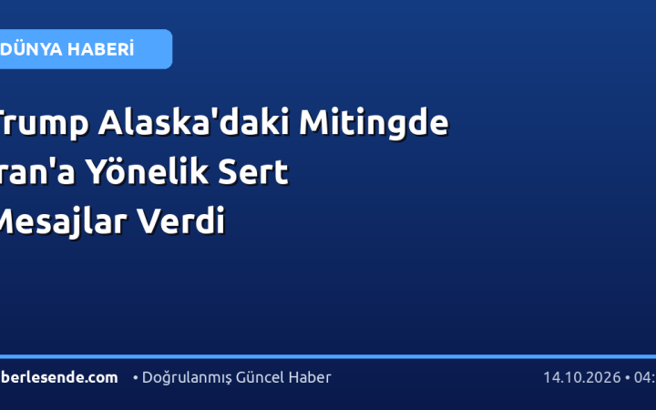 Trump Alaska'daki Mitingde İran'a Yönelik Sert Mesajlar Verdi