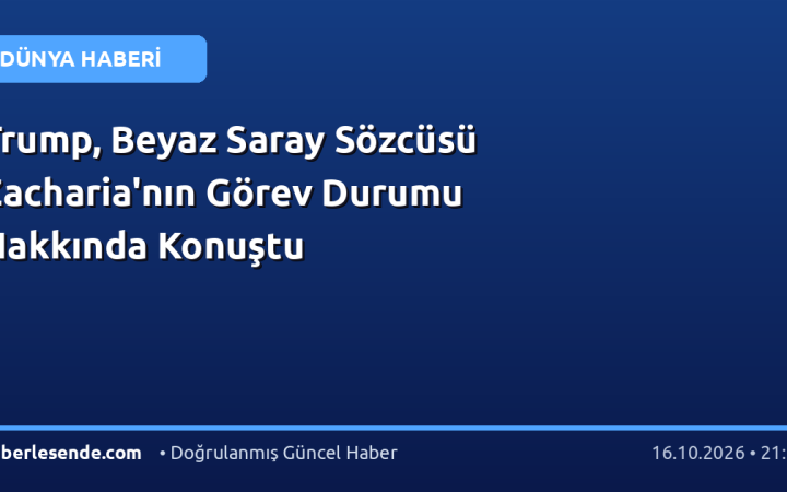 Trump, Beyaz Saray Sözcüsü Zacharia'nın Görev Durumu Hakkında Konuştu