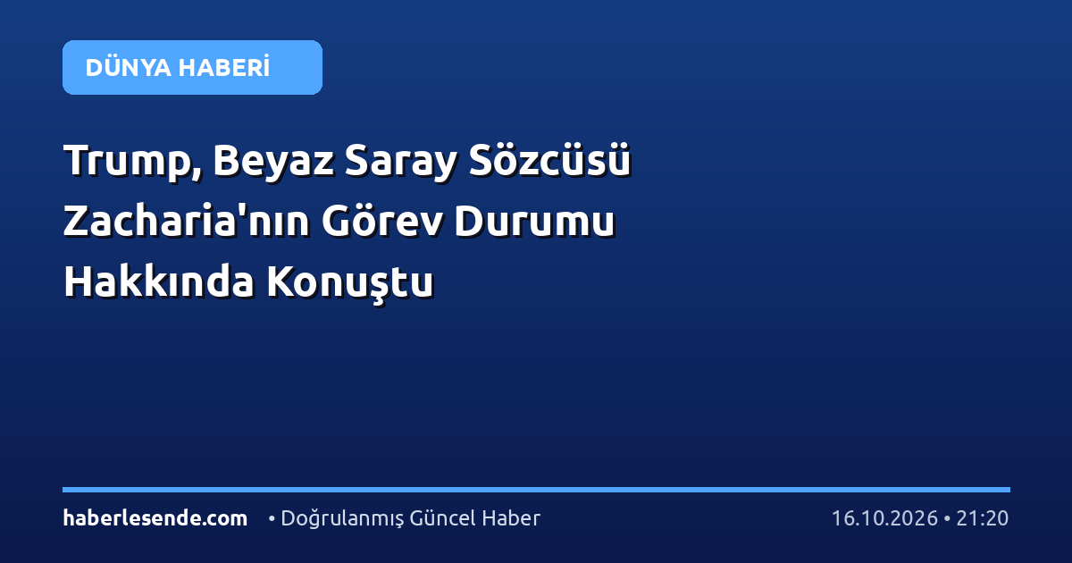 Trump, Beyaz Saray Sözcüsü Zacharia'nın Görev Durumu Hakkında Konuştu