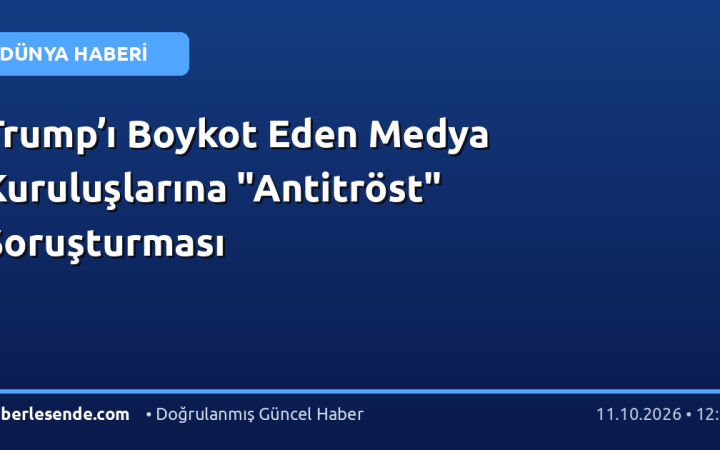 Trump’ı Boykot Eden Medya Kuruluşlarına "Antitröst" Soruşturması