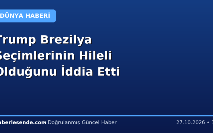Trump Brezilya Seçimlerinin Hileli Olduğunu İddia Etti