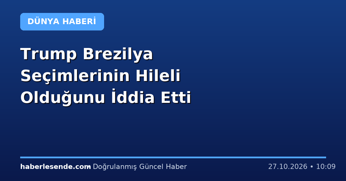 Trump Brezilya Seçimlerinin Hileli Olduğunu İddia Etti