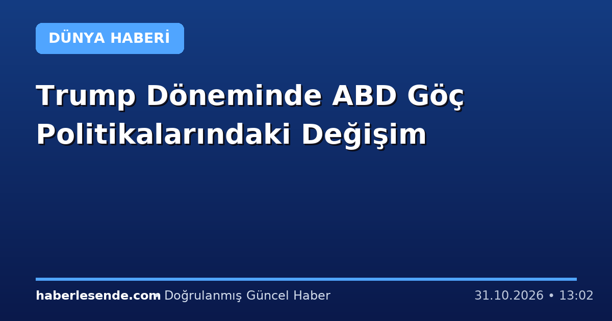 Trump Döneminde ABD Göç Politikalarındaki Değişim