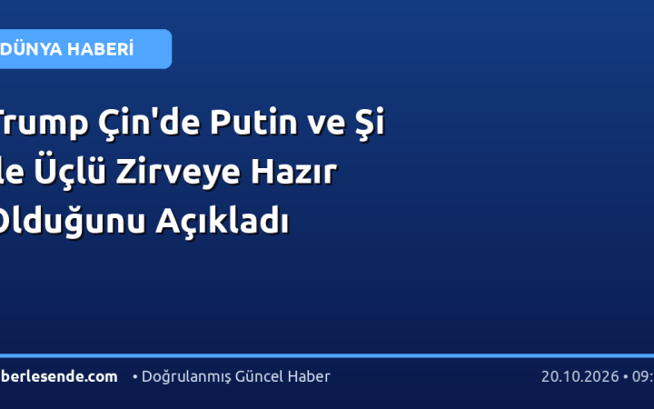 Trump Çin'de Putin ve Şi ile Üçlü Zirveye Hazır Olduğunu Açıkladı