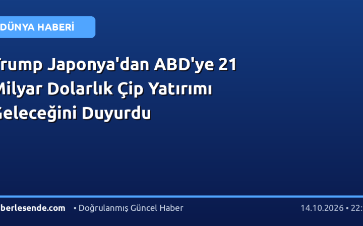 Trump Japonya'dan ABD'ye 21 Milyar Dolarlık Çip Yatırımı Geleceğini Duyurdu
