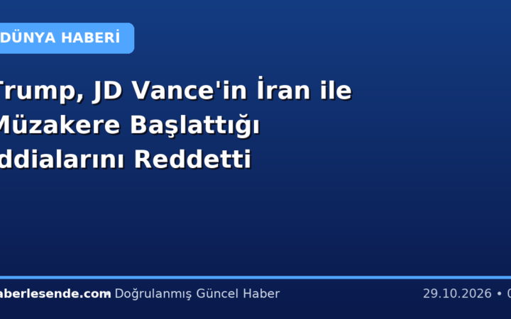Trump, JD Vance'in İran ile Müzakere Başlattığı İddialarını Reddetti
