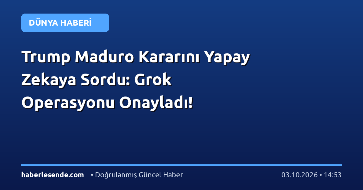Trump Maduro Kararını Yapay Zekaya Sordu: Grok Operasyonu Onayladı!