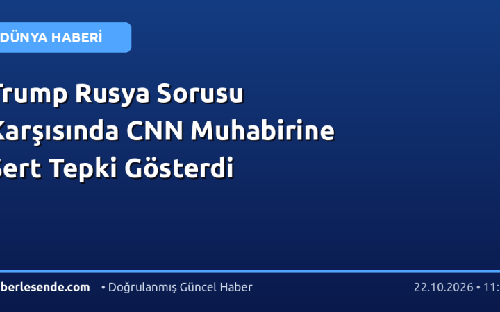 Trump Rusya Sorusu Karşısında CNN Muhabirine Sert Tepki Gösterdi