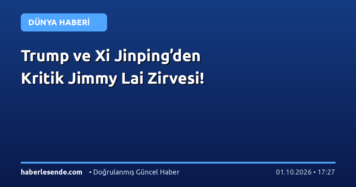 Trump ve Xi Jinping’den Kritik Jimmy Lai Zirvesi!