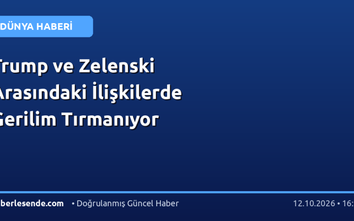 Trump ve Zelenski Arasındaki İlişkilerde Gerilim Tırmanıyor