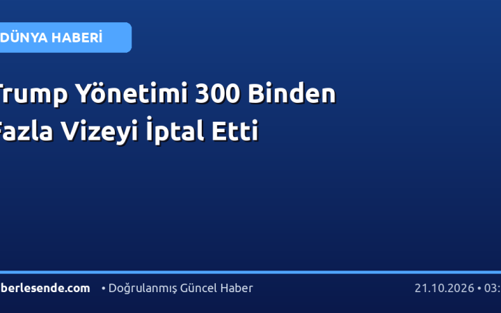 Trump Yönetimi 300 Binden Fazla Vizeyi İptal Etti