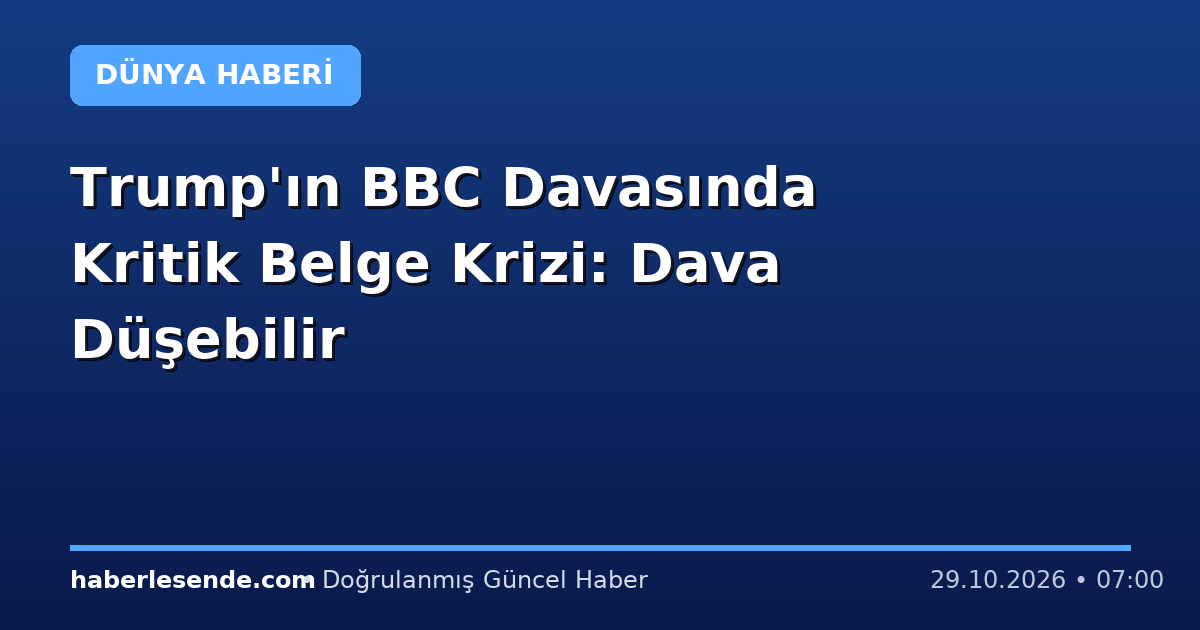 Trump'ın BBC Davasında Kritik Belge Krizi: Dava Düşebilir