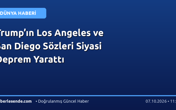 Trump’ın Los Angeles ve San Diego Sözleri Siyasi Deprem Yarattı