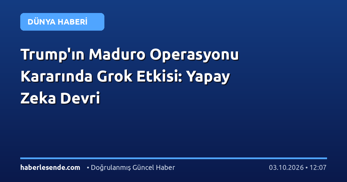 Trump'ın Maduro Operasyonu Kararında Grok Etkisi: Yapay Zeka Devri