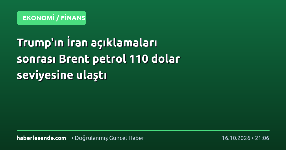 Trump'ın İran açıklamaları sonrası Brent petrol 110 dolar seviyesine ulaştı
