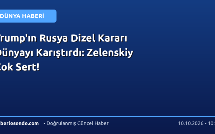 Trump'ın Rusya Dizel Kararı Dünyayı Karıştırdı: Zelenskiy Çok Sert!