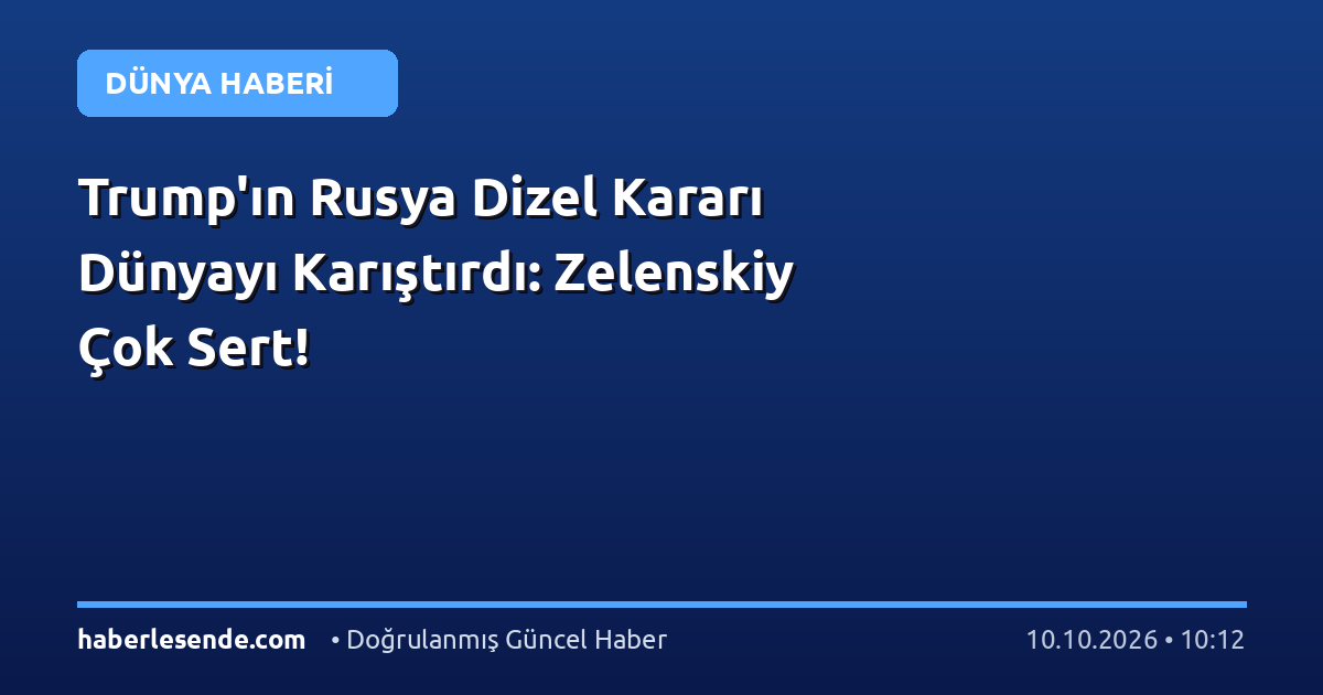 Trump'ın Rusya Dizel Kararı Dünyayı Karıştırdı: Zelenskiy Çok Sert!