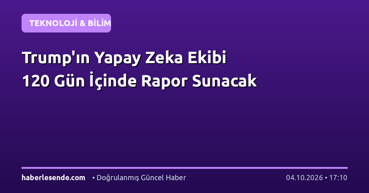 Trump'ın Yapay Zeka Ekibi 120 Gün İçinde Rapor Sunacak