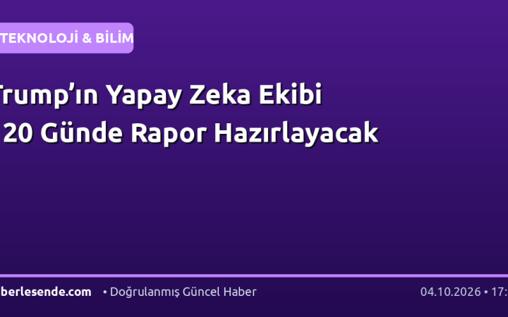 Trump’ın Yapay Zeka Ekibi 120 Günde Rapor Hazırlayacak