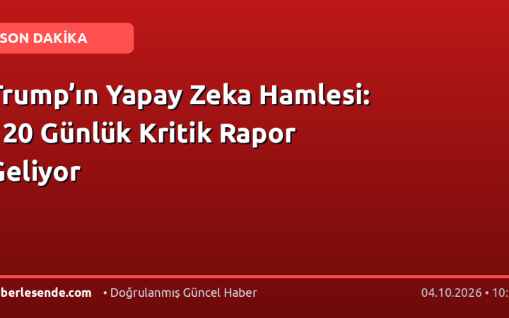Trump’ın Yapay Zeka Hamlesi: 120 Günlük Kritik Rapor Geliyor