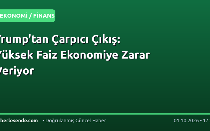 Trump'tan Çarpıcı Çıkış: Yüksek Faiz Ekonomiye Zarar Veriyor