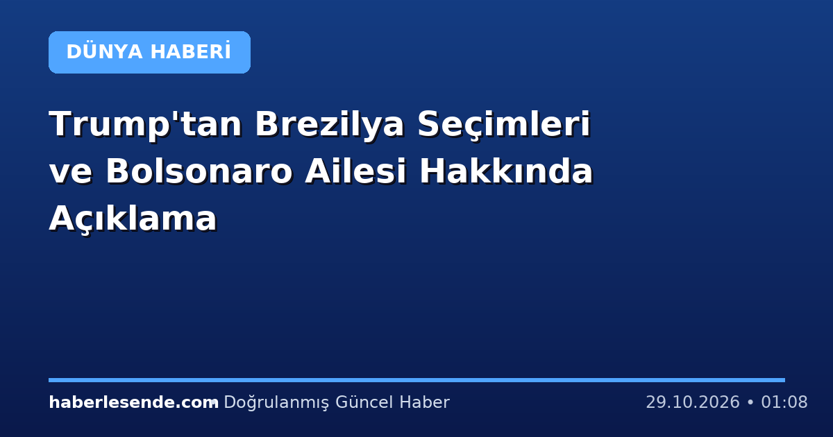 Trump'tan Brezilya Seçimleri ve Bolsonaro Ailesi Hakkında Açıklama