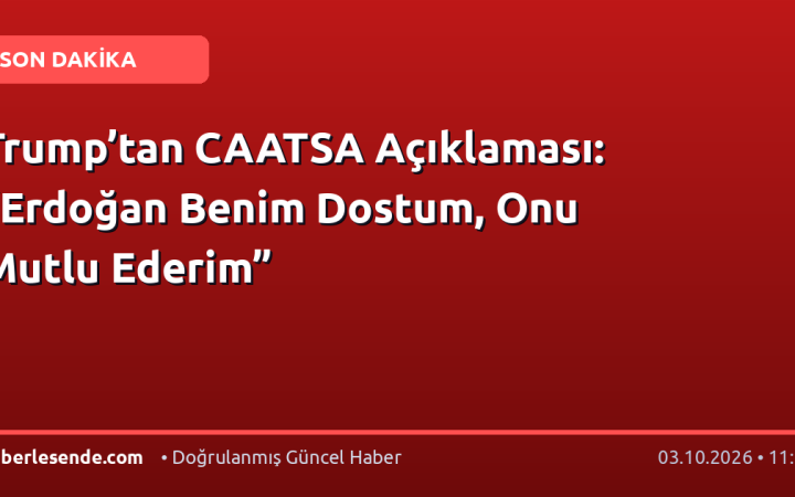 Trump’tan CAATSA Açıklaması: “Erdoğan Benim Dostum, Onu Mutlu Ederim”