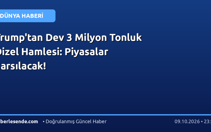 Trump'tan Dev 3 Milyon Tonluk Dizel Hamlesi: Piyasalar Sarsılacak!