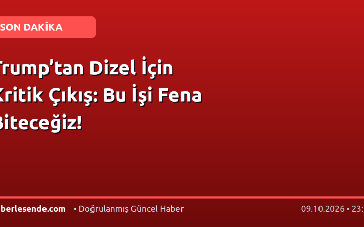 Trump’tan Dizel İçin Kritik Çıkış: Bu İşi Fena Biteceğiz!