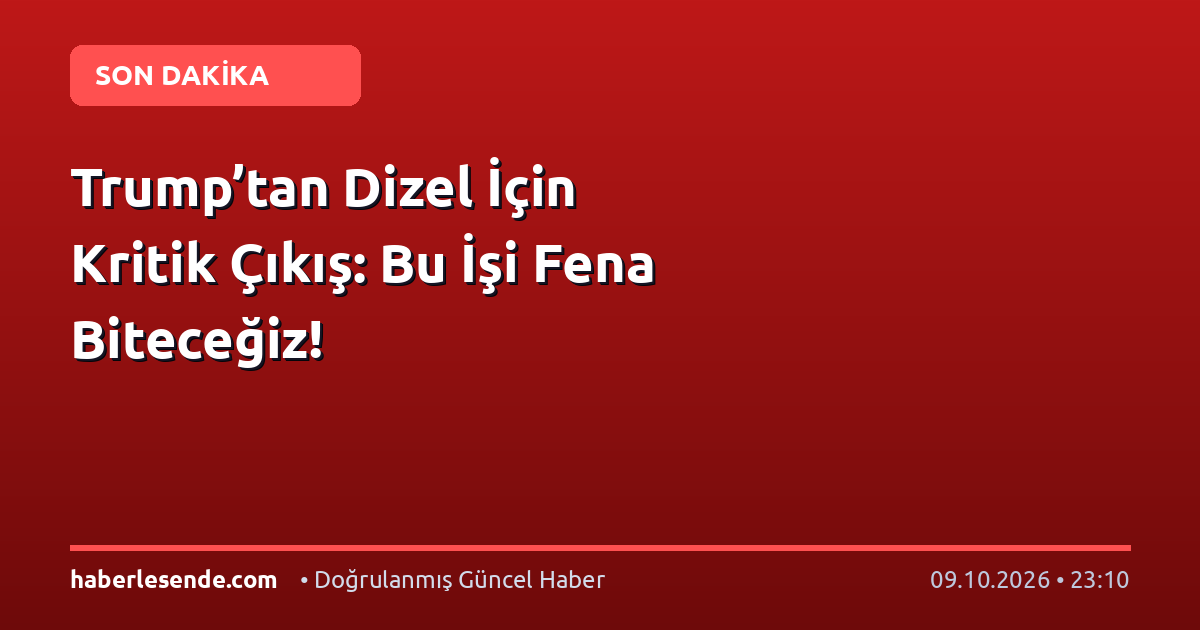 Trump’tan Dizel İçin Kritik Çıkış: Bu İşi Fena Biteceğiz!