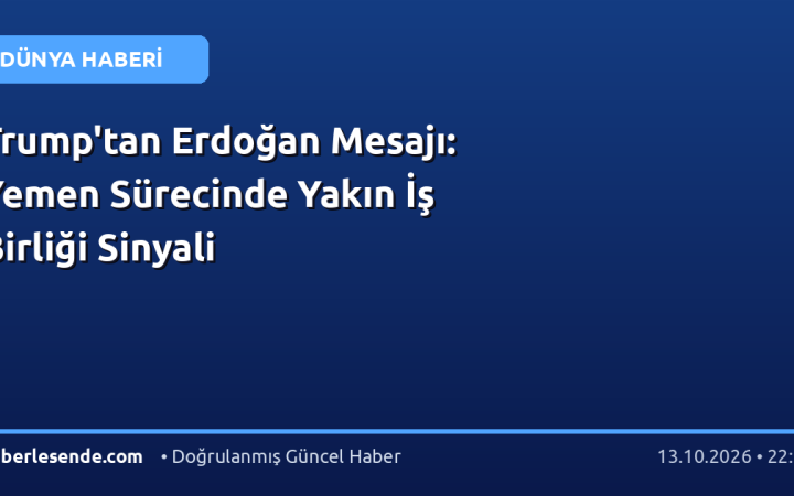Trump'tan Erdoğan Mesajı: Yemen Sürecinde Yakın İş Birliği Sinyali