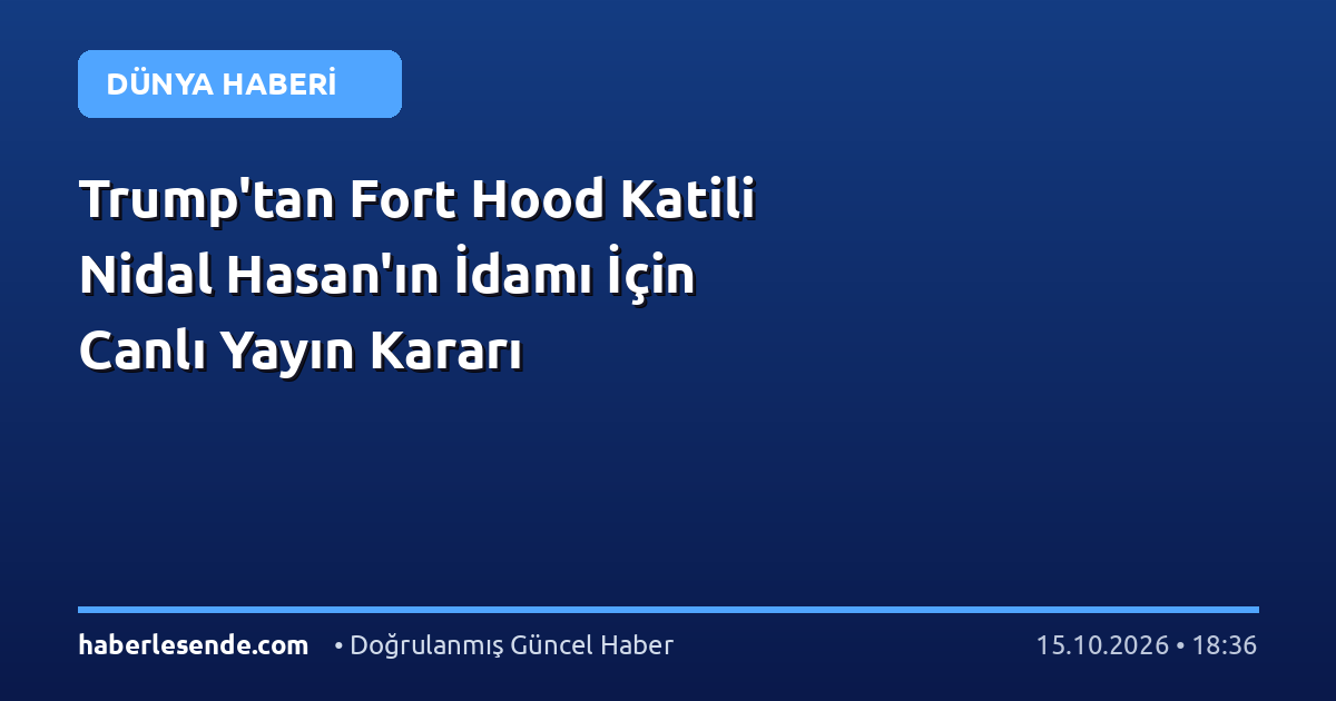 Trump'tan Fort Hood Katili Nidal Hasan'ın İdamı İçin Canlı Yayın Kararı