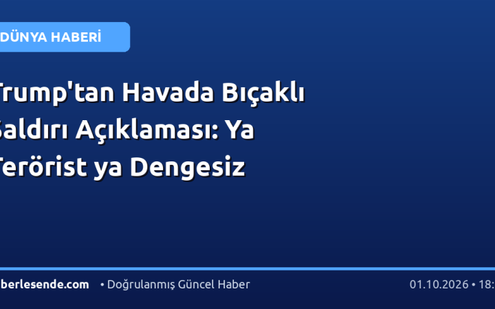 Trump'tan Havada Bıçaklı Saldırı Açıklaması: Ya Terörist ya Dengesiz
