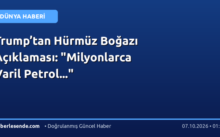 Trump’tan Hürmüz Boğazı Açıklaması: "Milyonlarca Varil Petrol..."