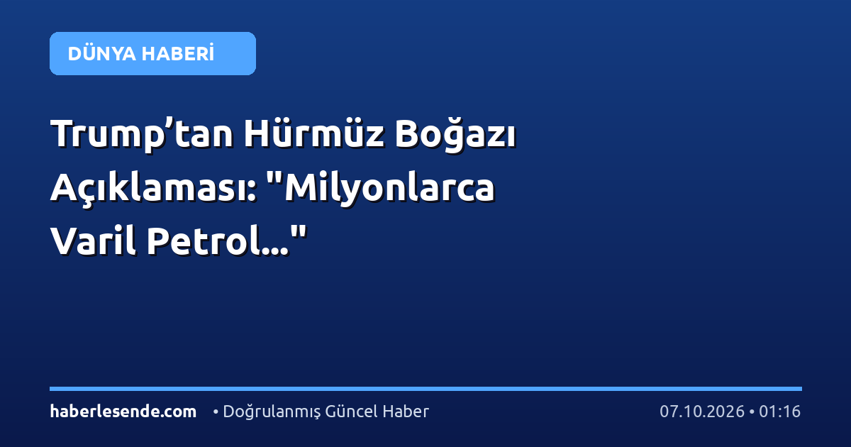 Trump’tan Hürmüz Boğazı Açıklaması: "Milyonlarca Varil Petrol..."