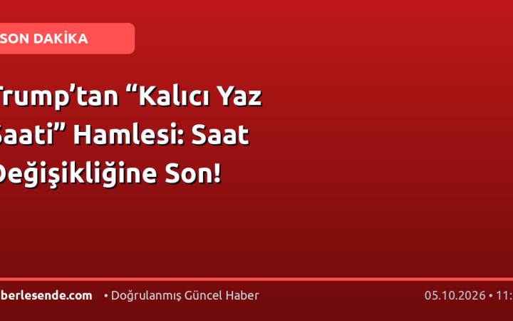 Trump’tan “Kalıcı Yaz Saati” Hamlesi: Saat Değişikliğine Son!