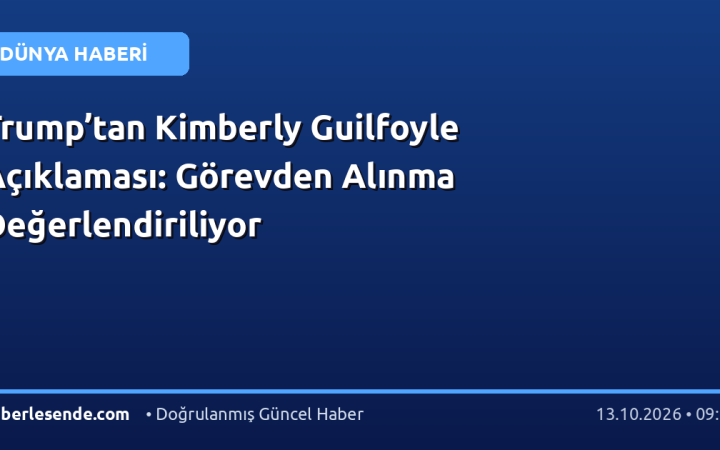 Trump’tan Kimberly Guilfoyle Açıklaması: Görevden Alınma Değerlendiriliyor