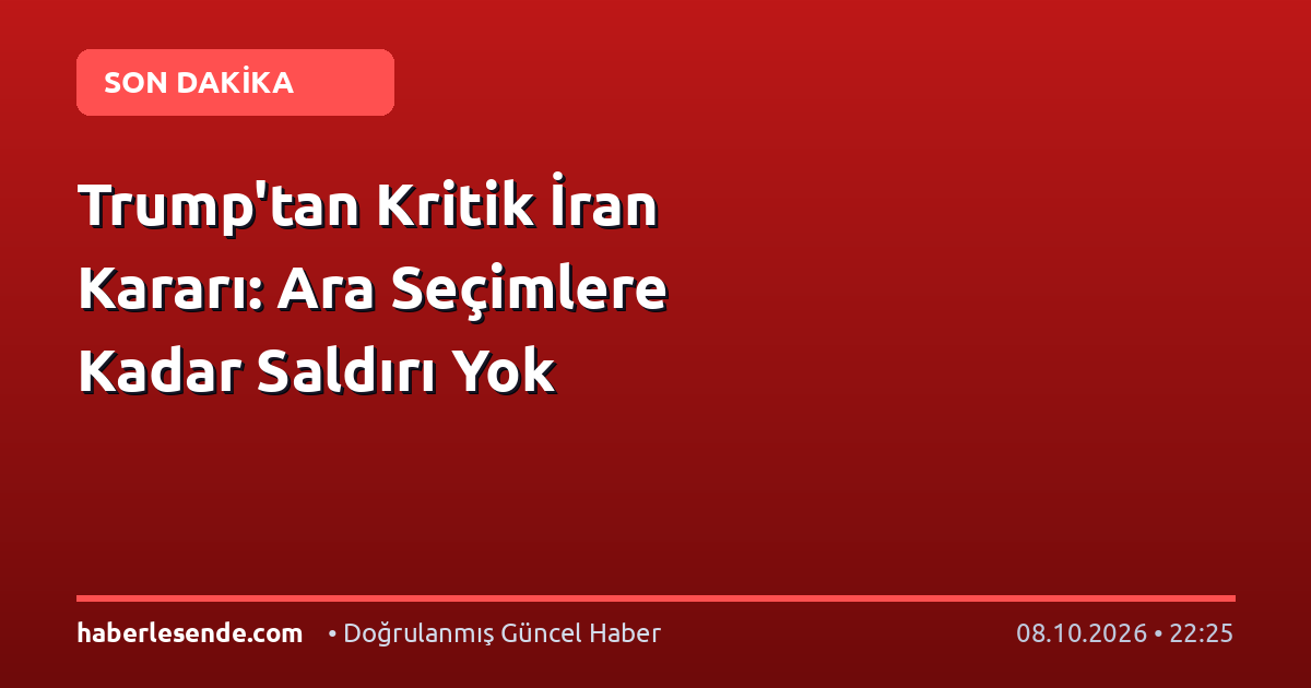 Trump'tan Kritik İran Kararı: Ara Seçimlere Kadar Saldırı Yok
